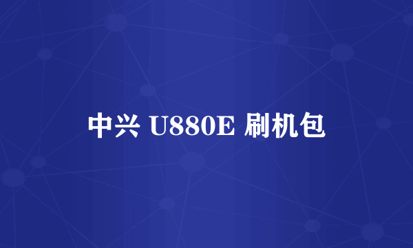 中兴 U880E 刷机包