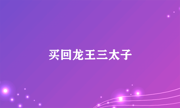 买回龙王三太子