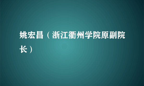 姚宏昌（浙江衢州学院原副院长）