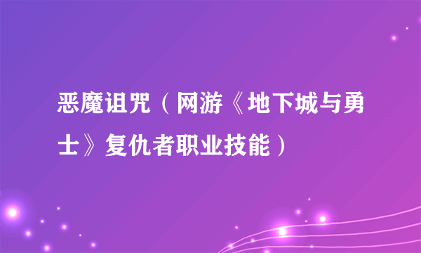 恶魔诅咒（网游《地下城与勇士》复仇者职业技能）