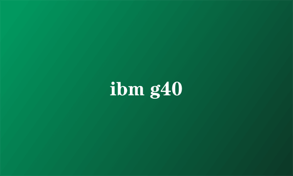 ibm g40