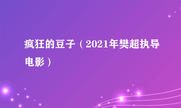 疯狂的豆子（2021年樊超执导电影）