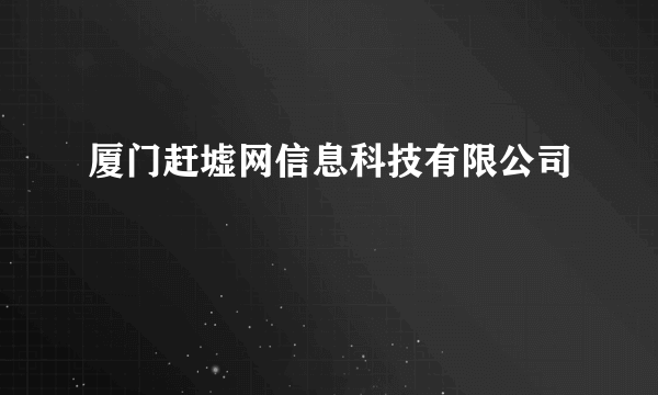 厦门赶墟网信息科技有限公司