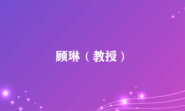 顾琳（教授）