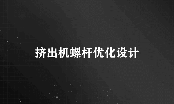 挤出机螺杆优化设计