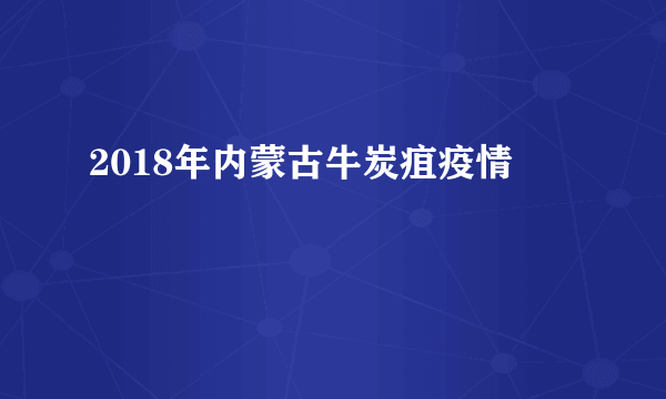 2018年内蒙古牛炭疽疫情