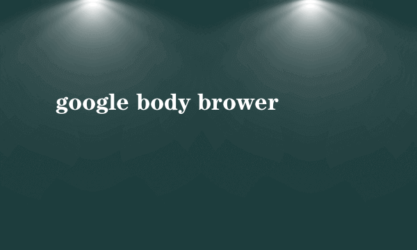 google body brower