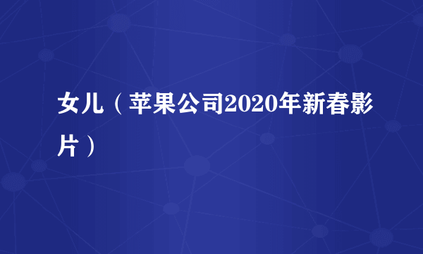 女儿（苹果公司2020年新春影片）