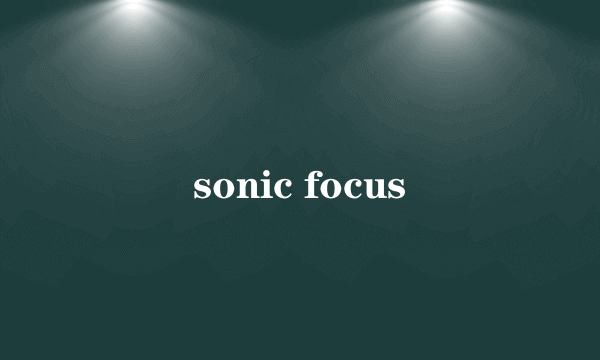 sonic focus