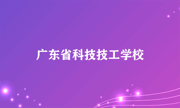 广东省科技技工学校