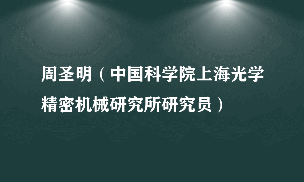 周圣明（中国科学院上海光学精密机械研究所研究员）