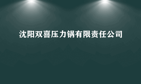 沈阳双喜压力锅有限责任公司