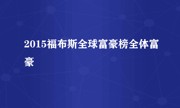 2015福布斯全球富豪榜全体富豪