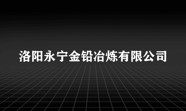 洛阳永宁金铅冶炼有限公司