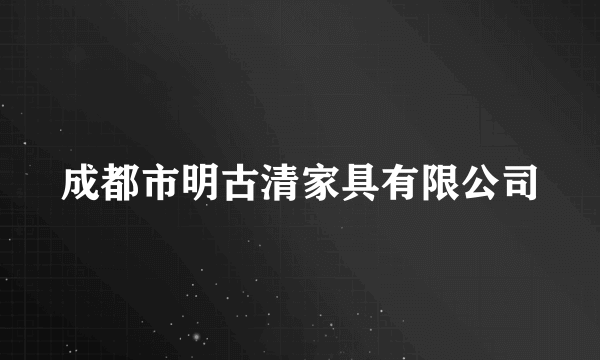 成都市明古清家具有限公司