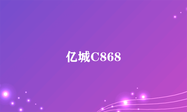 亿城C868