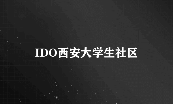 IDO西安大学生社区