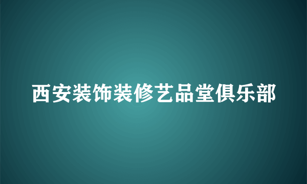 西安装饰装修艺品堂俱乐部