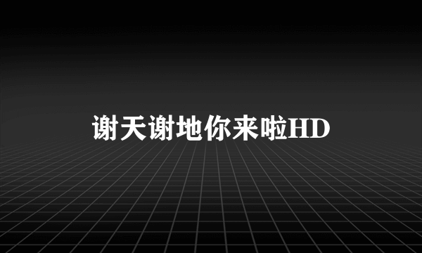 谢天谢地你来啦HD