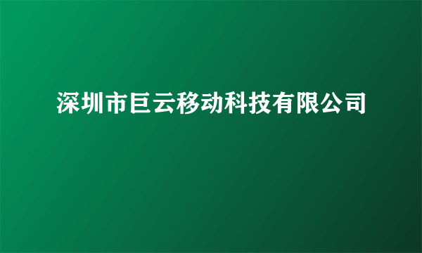 深圳市巨云移动科技有限公司