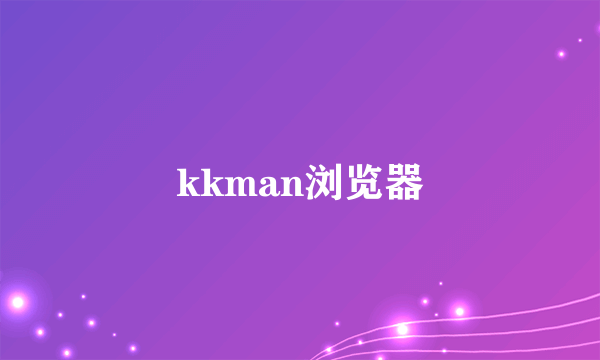 kkman浏览器