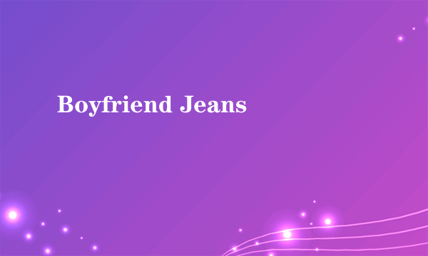 Boyfriend Jeans