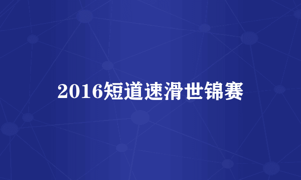 2016短道速滑世锦赛