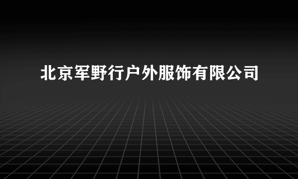 北京军野行户外服饰有限公司