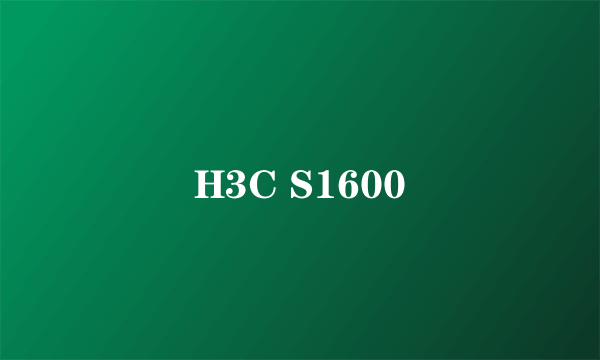 H3C S1600