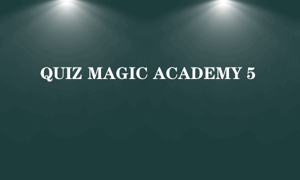 QUIZ MAGIC ACADEMY 5