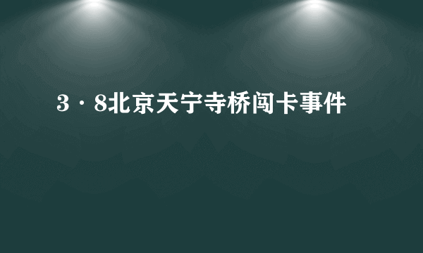 3·8北京天宁寺桥闯卡事件