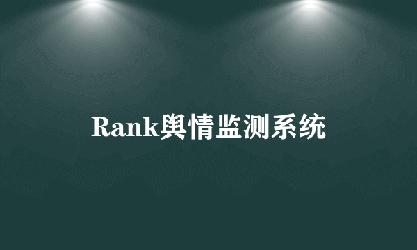 Rank舆情监测系统