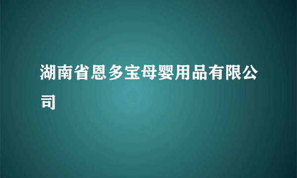 湖南省恩多宝母婴用品有限公司