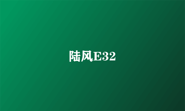 陆风E32