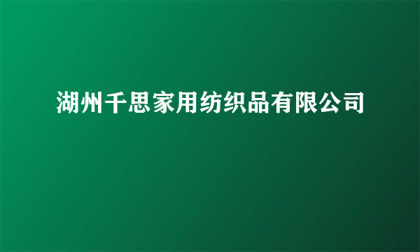 湖州千思家用纺织品有限公司