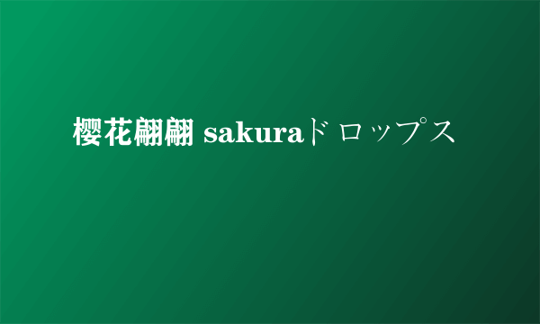 樱花翩翩 sakuraドロップス