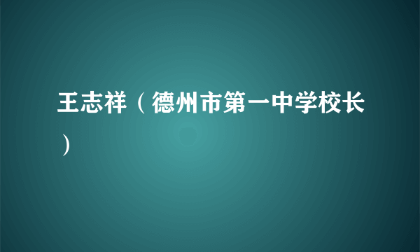 王志祥（德州市第一中学校长）