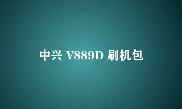 中兴 V889D 刷机包