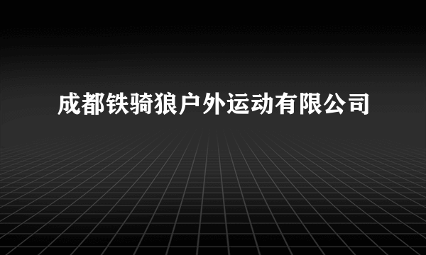 成都铁骑狼户外运动有限公司