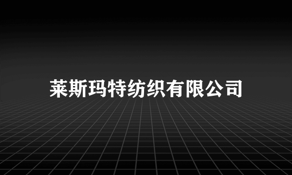 莱斯玛特纺织有限公司