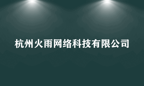 杭州火雨网络科技有限公司