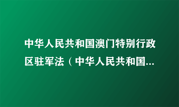 中华人民共和国澳门特别行政区驻军法（中华人民共和国澳门特别行政区驻军法）