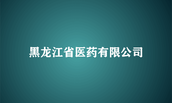 黑龙江省医药有限公司