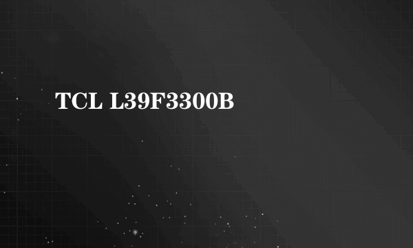 TCL L39F3300B