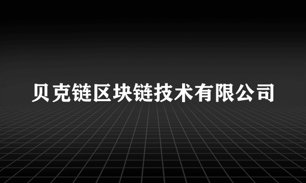 贝克链区块链技术有限公司