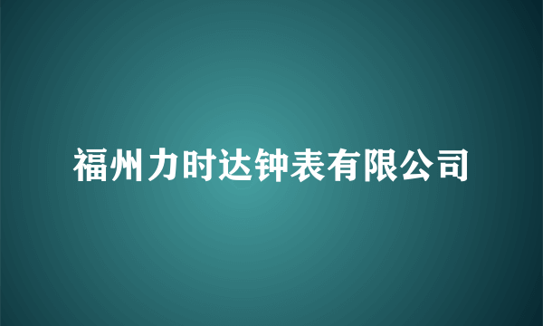 福州力时达钟表有限公司