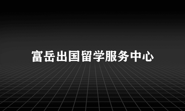 富岳出国留学服务中心