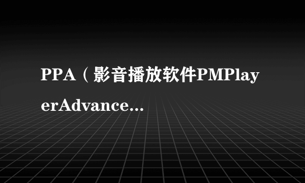 PPA（影音播放软件PMPlayerAdvancePSP）