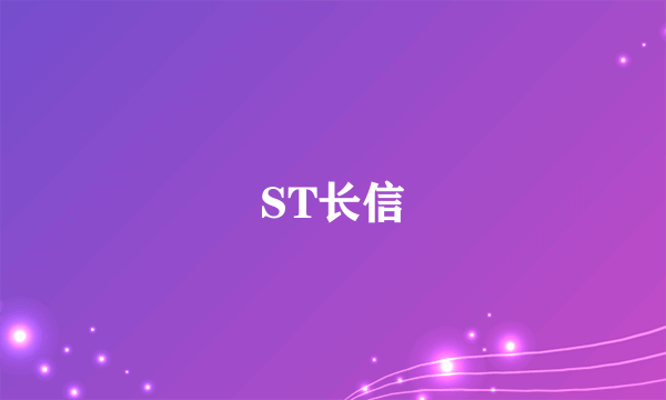 ST长信