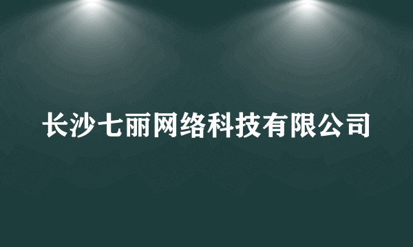 长沙七丽网络科技有限公司